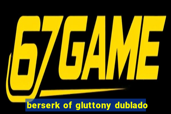 berserk of gluttony dublado